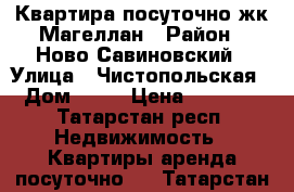 Квартира посуточно жк Магеллан › Район ­ Ново-Савиновский › Улица ­ Чистопольская › Дом ­ 36 › Цена ­ 1 000 - Татарстан респ. Недвижимость » Квартиры аренда посуточно   . Татарстан респ.